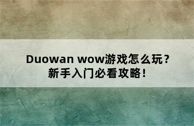 Duowan wow游戏怎么玩？新手入门必看攻略！